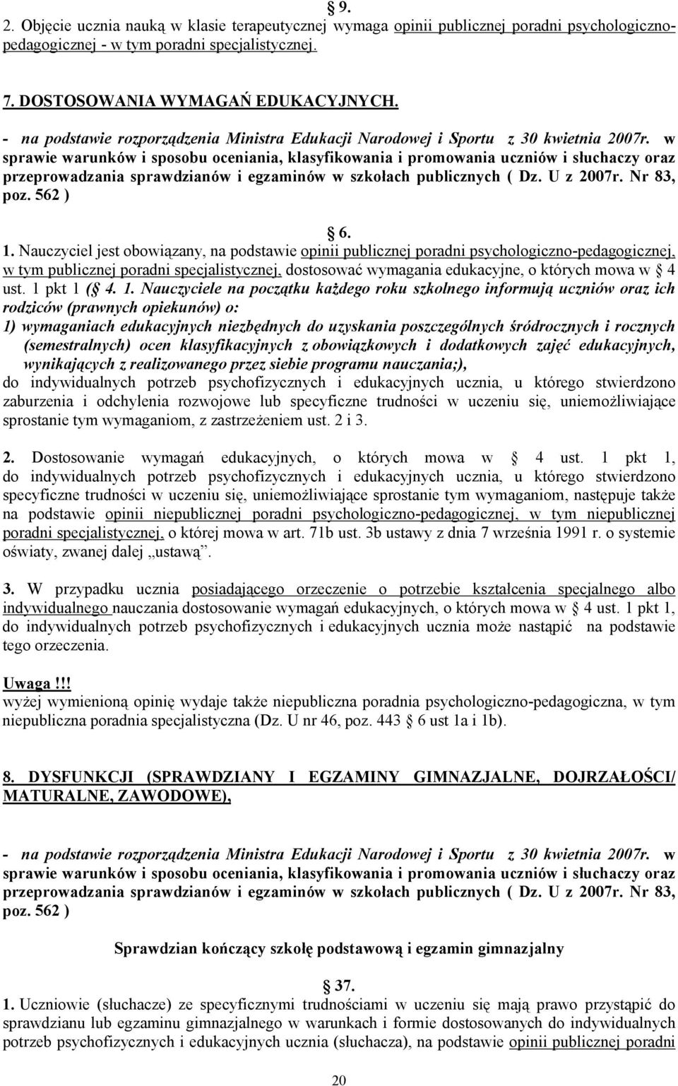 w sprawie warunków i sposobu oceniania, klasyfikowania i promowania uczniów i słuchaczy oraz przeprowadzania sprawdzianów i egzaminów w szkołach publicznych ( Dz. U z 2007r. Nr 83, poz. 562 ) 6. 1.