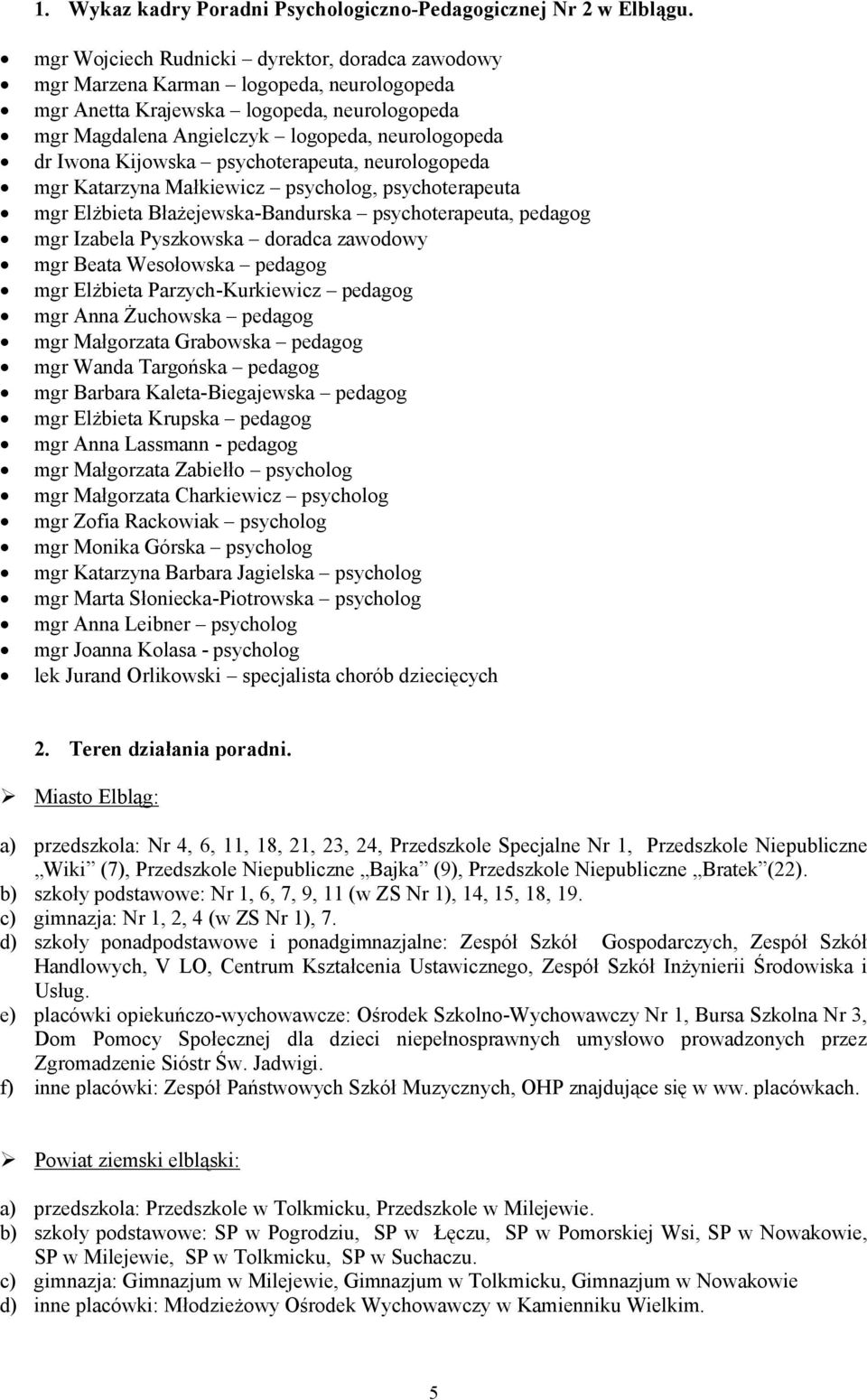 Kijowska psychoterapeuta, neurologopeda mgr Katarzyna Małkiewicz psycholog, psychoterapeuta mgr Elżbieta Błażejewska-Bandurska psychoterapeuta, pedagog mgr Izabela Pyszkowska doradca zawodowy mgr