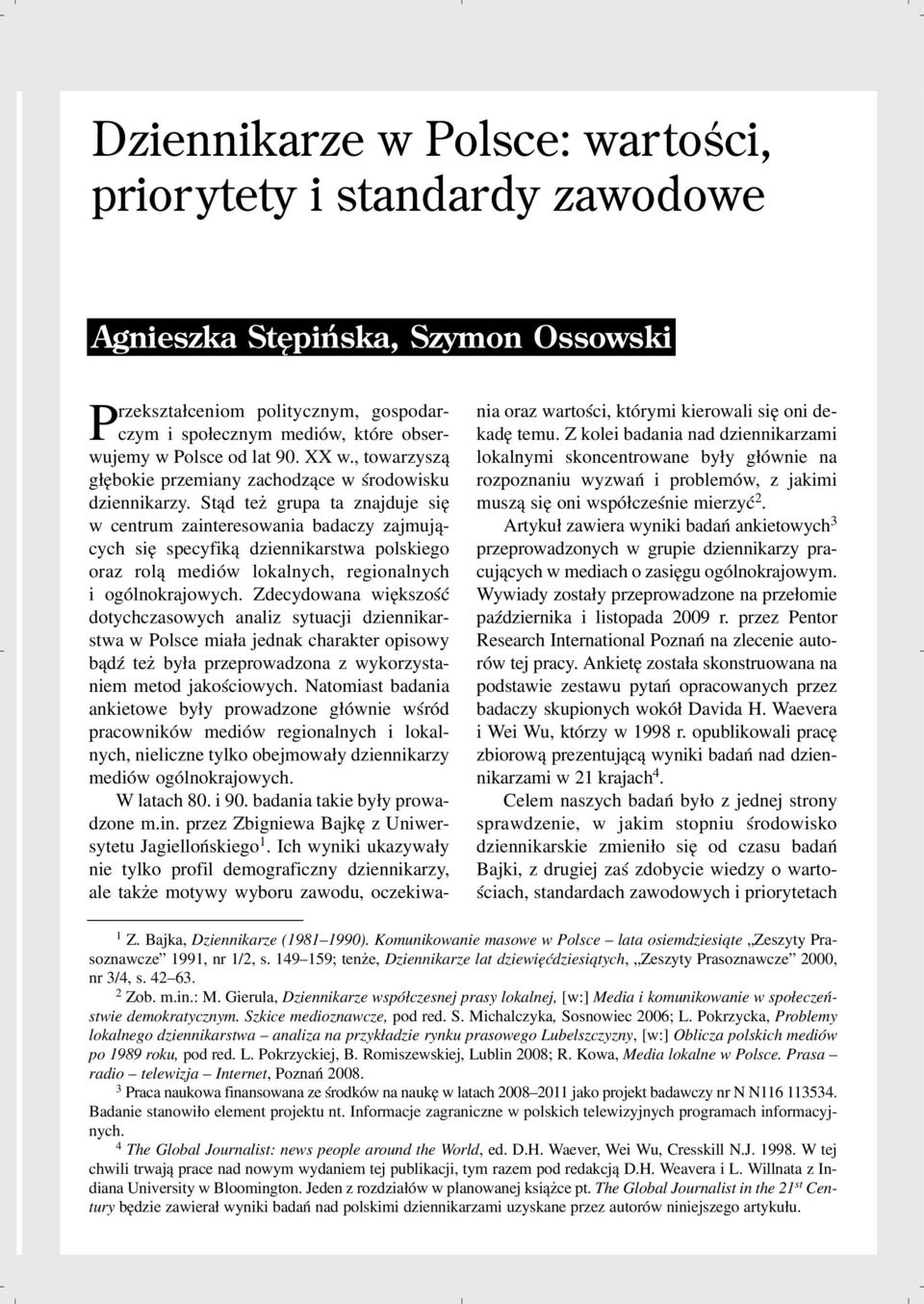 St¹d te grupa ta znajduje siê w centrum zainteresowania badaczy zajmuj¹cych siê specyfik¹ dziennikarstwa polskiego oraz rol¹ mediów lokalnych, regionalnych i ogólnokrajowych.