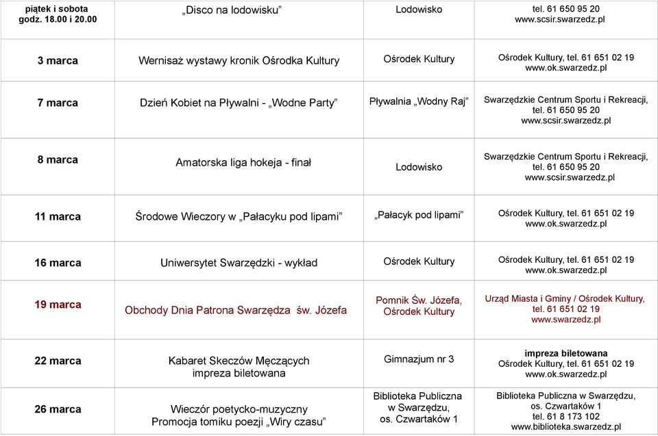 Amatorska liga hokeja - finał 11 marca Środowe Wieczory w Pałacyku pod lipami Pałacyk pod lipami Ośrodek Kultury, 16 marca Uniwersytet Swarzędzki - wykład Ośrodek Kultury Ośrodek