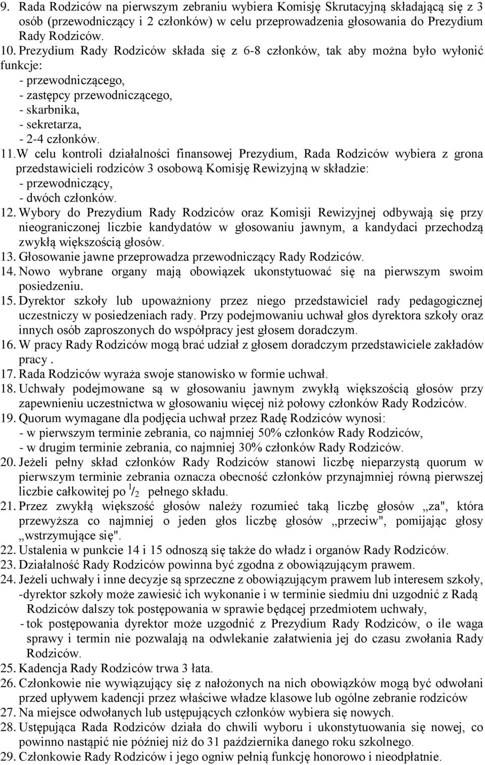 W celu kontroli działalności finansowej Prezydium, Rada Rodziców wybiera z grona przedstawicieli rodziców 3 osobową Komisję Rewizyjną w składzie: - przewodniczący, - dwóch członków. 12.