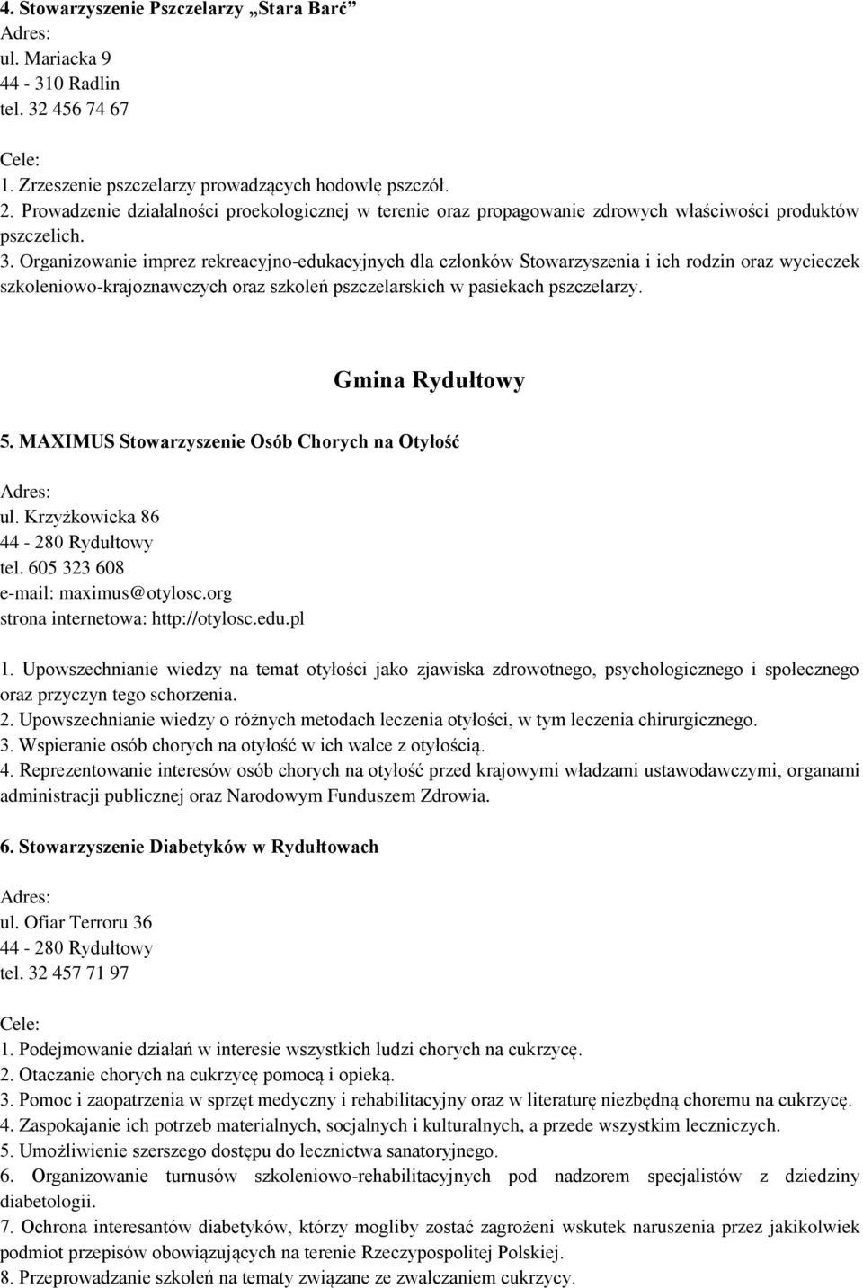 Organizowanie imprez rekreacyjno-edukacyjnych dla członków Stowarzyszenia i ich rodzin oraz wycieczek szkoleniowo-krajoznawczych oraz szkoleń pszczelarskich w pasiekach pszczelarzy. Gmina Rydułtowy 5.