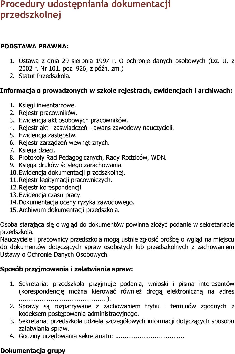 Rejestr akt i zaświadczeń - awans zawodowy nauczycieli. 5. Ewidencja zastępstw. 6. Rejestr zarządzeń wewnętrznych. 7. Księga dzieci. 8. Protokoły Rad Pedagogicznych, Rady Rodziców, WDN. 9.