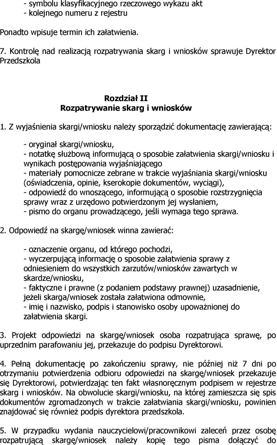 Z wyjaśnienia skargi/wniosku należy sporządzić dokumentację zawierającą: - oryginał skargi/wniosku, - notatkę służbową informującą o sposobie załatwienia skargi/wniosku i wynikach postępowania