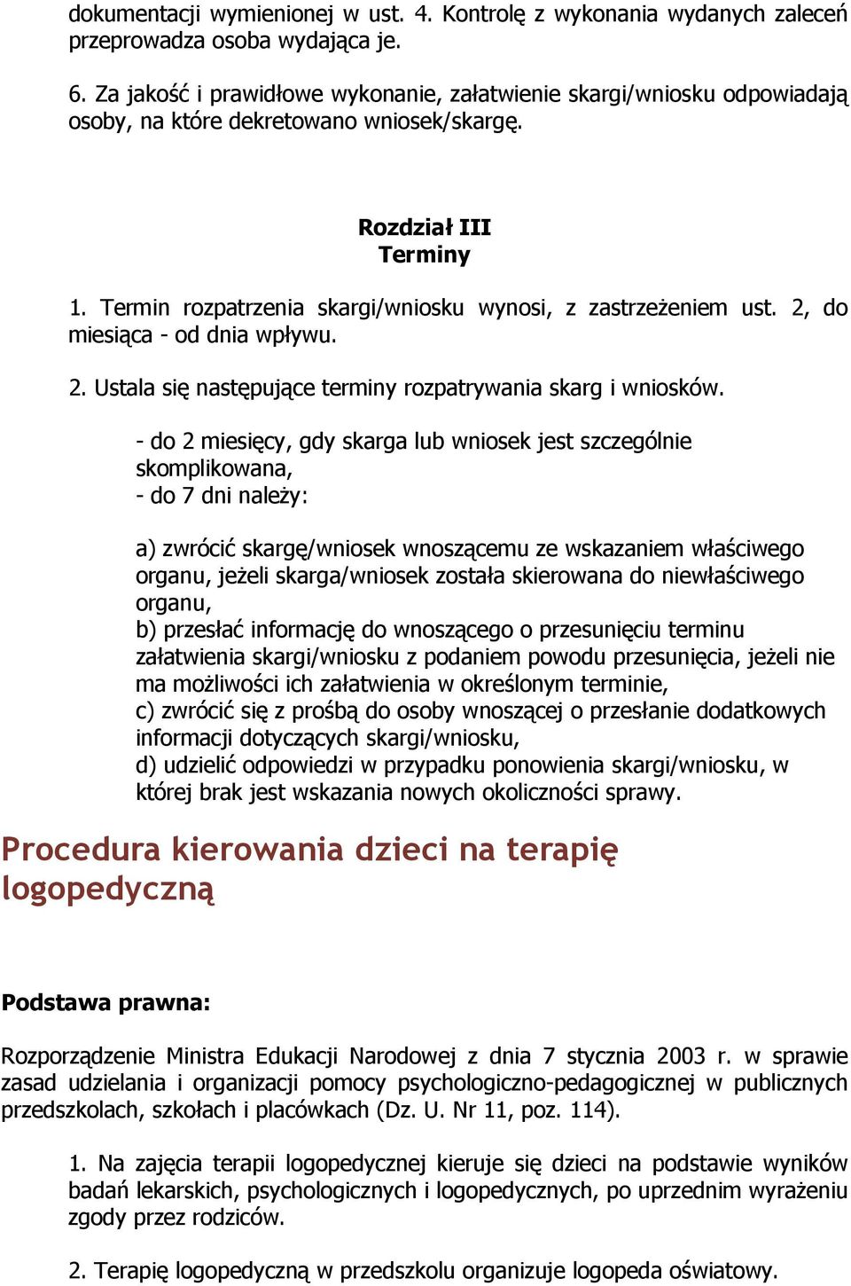 Termin rozpatrzenia skargi/wniosku wynosi, z zastrzeżeniem ust. 2, do miesiąca - od dnia wpływu. 2. Ustala się następujące terminy rozpatrywania skarg i wniosków.