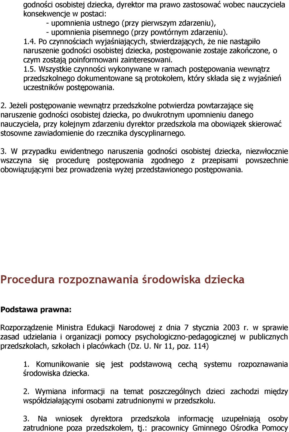 Wszystkie czynności wykonywane w ramach postępowania wewnątrz przedszkolnego dokumentowane są protokołem, który składa się z wyjaśnień uczestników postępowania. 2.