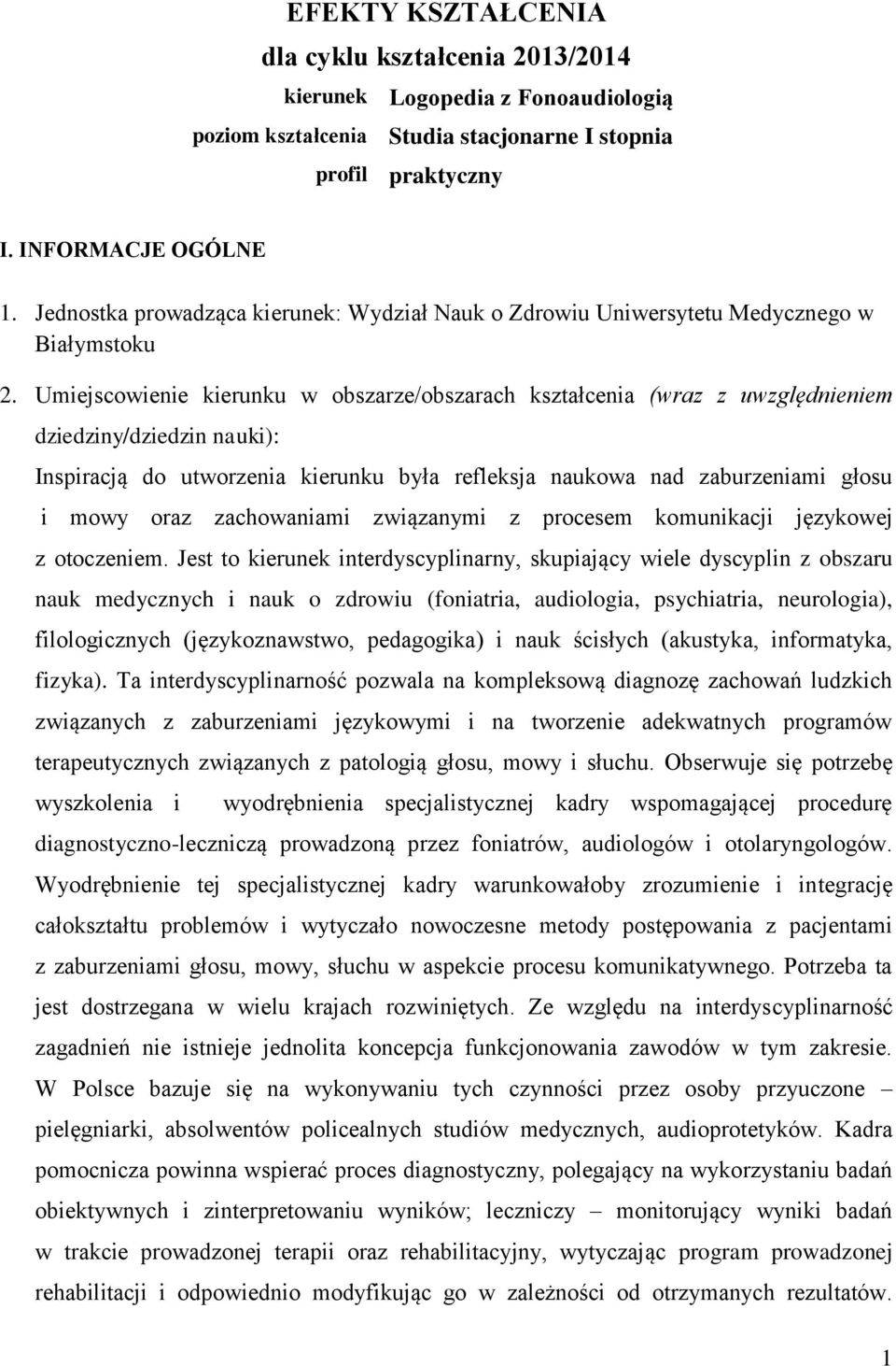 Umiejscowienie kierunku w obszarze/obszarach kształcenia (wraz z uwzględnieniem dziedziny/dziedzin nauki): Inspiracją do utworzenia kierunku była refleksja naukowa nad zaburzeniami głosu i mowy oraz