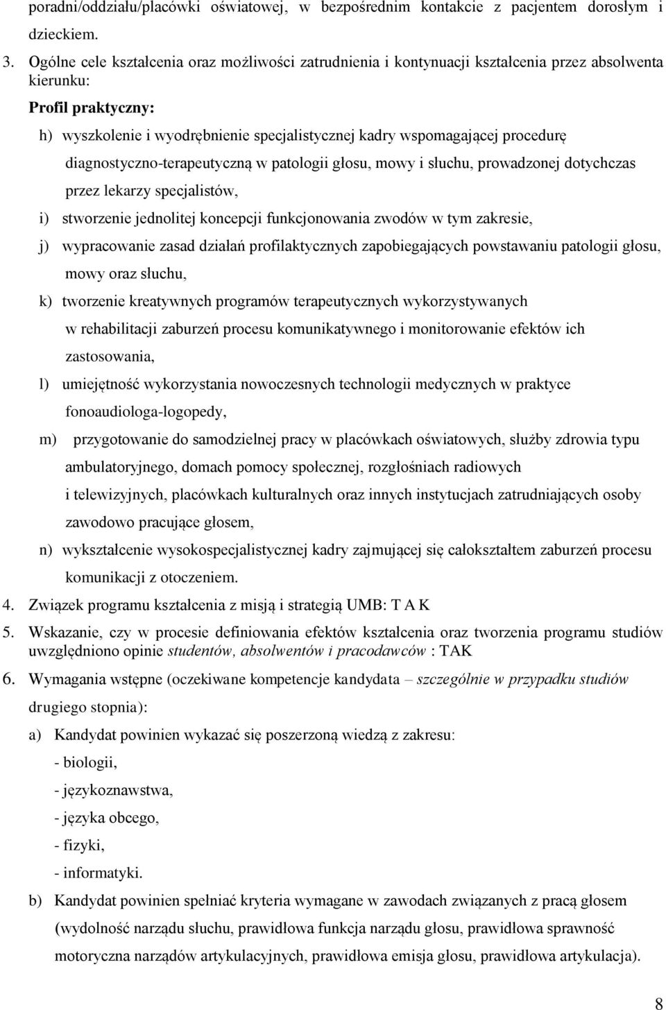 procedurę diagnostyczno-terapeutyczną w patologii głosu, mowy i słuchu, prowadzonej dotychczas przez lekarzy specjalistów, i) stworzenie jednolitej koncepcji funkcjonowania zwodów w tym zakresie, j)