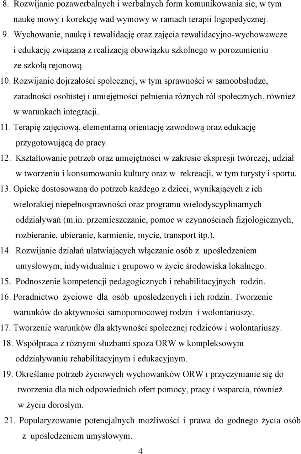 Rozwijanie dojrzałości społecznej, w tym sprawności w samoobsłudze, zaradności osobistej i umiejętności pełnienia różnych ról społecznych, również w warunkach integracji. 11.