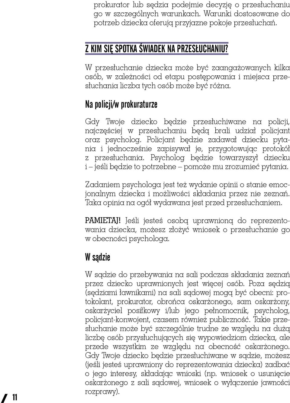 Na policji/w prokuraturze Gdy Twoje dziecko będzie przesłuchiwane na policji, najczęściej w przesłuchaniu będą brali udział policjant oraz psycholog.