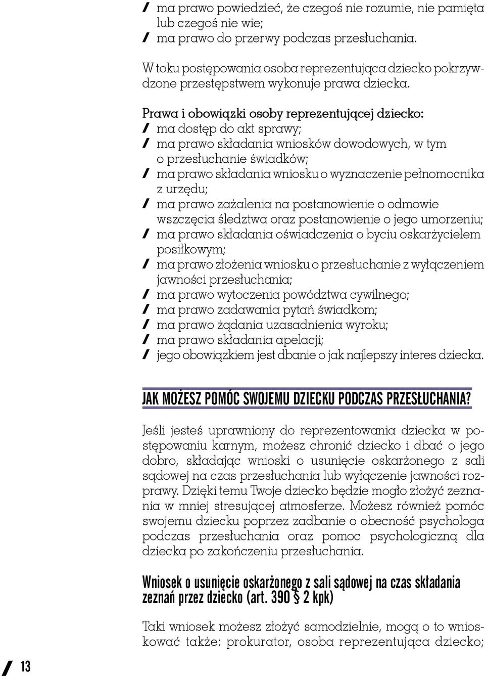 Prawa i obowiązki osoby reprezentującej dziecko: ma dostęp do akt sprawy; ma prawo składania wniosków dowodowych, w tym o przesłuchanie świadków; ma prawo składania wniosku o wyznaczenie pełnomocnika