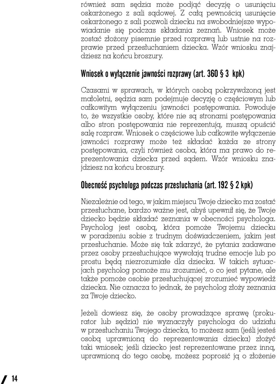 360 3 kpk) Czasami w sprawach, w których osobą pokrzywdzoną jest małoletni, sędzia sam podejmuje decyzję o częściowym lub całkowitym wyłączeniu jawności postępowania.