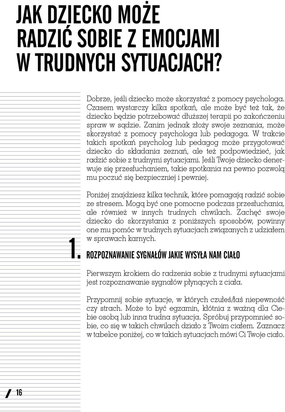 Zanim jednak złoży swoje zeznania, może skorzystać z pomocy psychologa lub pedagoga.