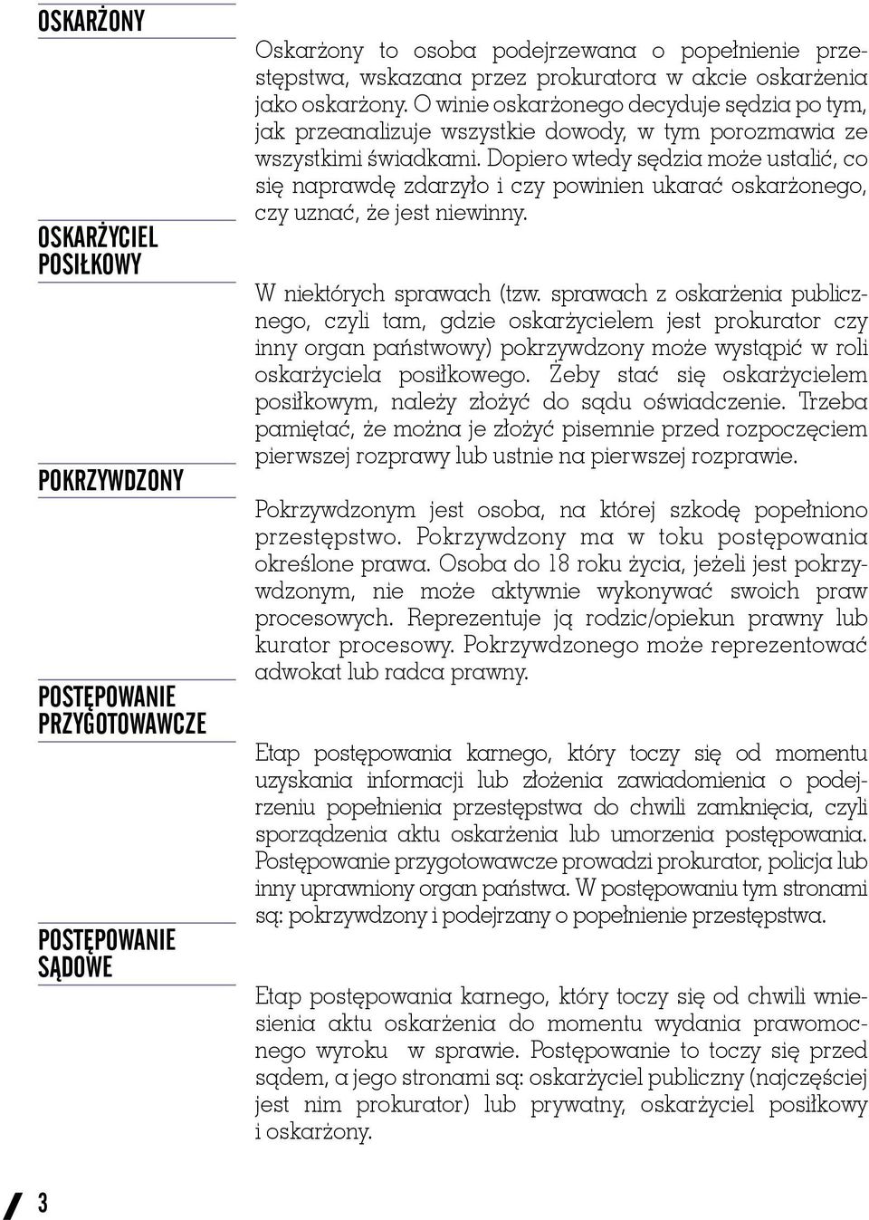 Dopiero wtedy sędzia może ustalić, co się naprawdę zdarzyło i czy powinien ukarać oskarżonego, czy uznać, że jest niewinny. W niektórych sprawach (tzw.