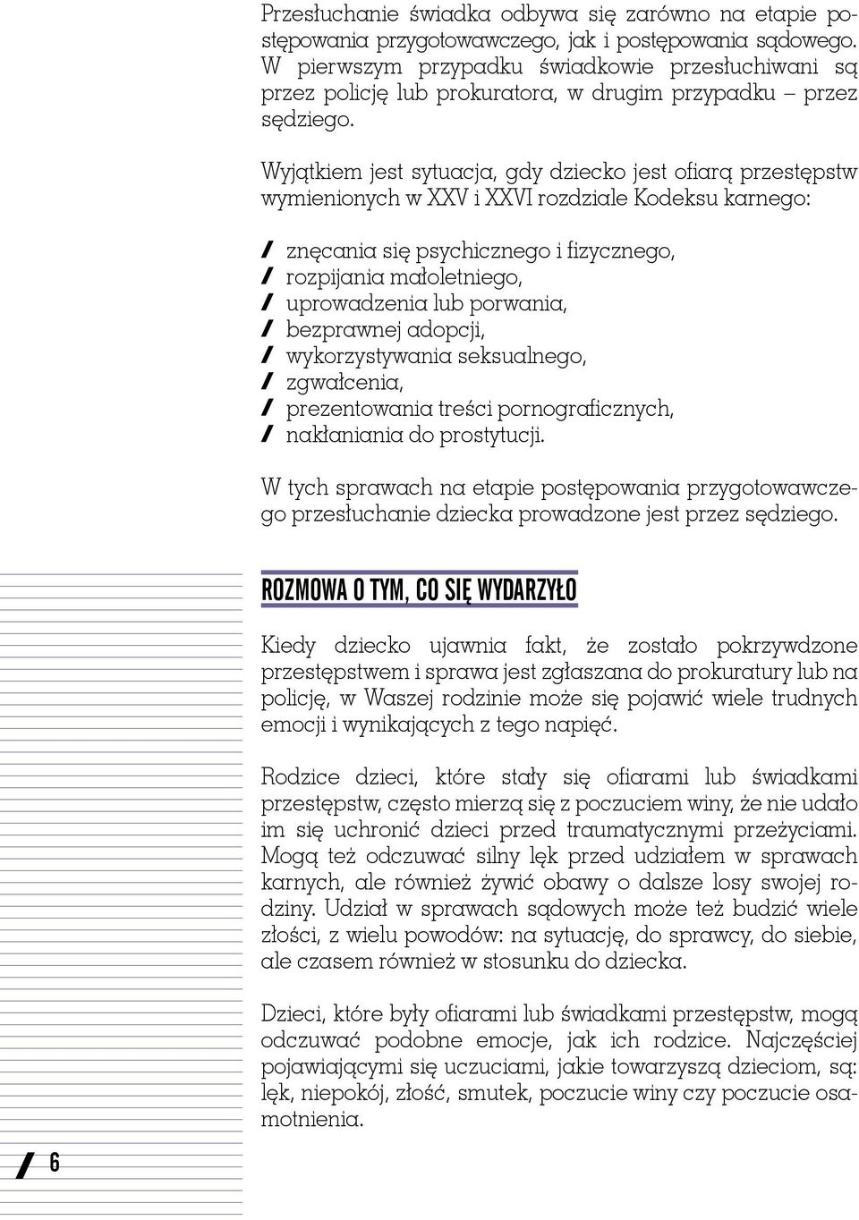 Wyjątkiem jest sytuacja, gdy dziecko jest ofiarą przestępstw wymienionych w XXV i XXVI rozdziale Kodeksu karnego: znęcania się psychicznego i fizycznego, rozpijania małoletniego, uprowadzenia lub