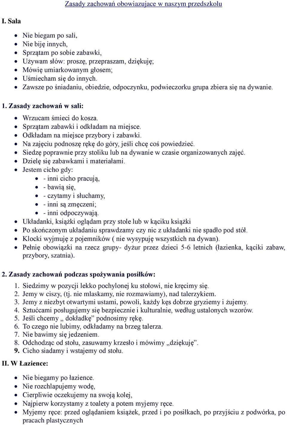 Zawsze po śniadaniu, obiedzie, odpoczynku, podwieczorku grupa zbiera się na dywanie. 1. Zasady zachowań w sali: Wrzucam śmieci do kosza. Sprzątam zabawki i odkładam na miejsce.