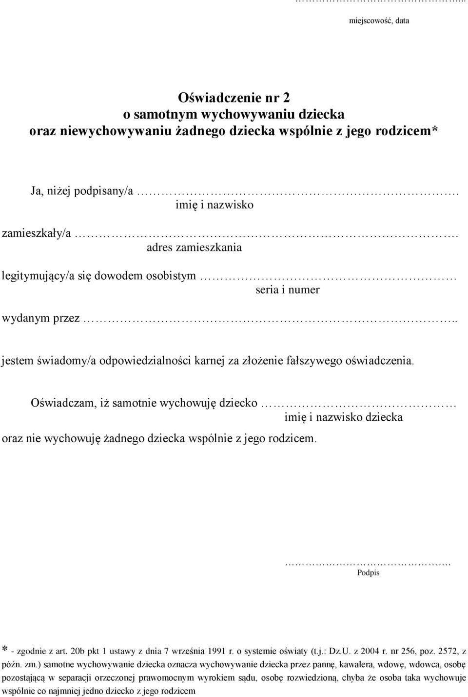 Oświadczam, iż samotnie wychowuję dziecko imię i nazwisko dziecka oraz nie wychowuję żadnego dziecka wspólnie z jego rodzicem.. Podpis * - zgodnie z art. 20b pkt 1 ustawy z dnia 7 września 1991 r.