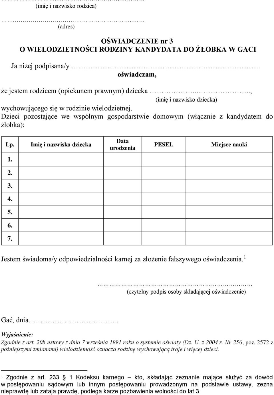 Imię i nazwisko dziecka Data urodzenia PESEL Miejsce nauki 1. 2. 3. 4. 5. 6. 7. Jestem świadoma/y odpowiedzialności karnej za złożenie fałszywego oświadczenia.