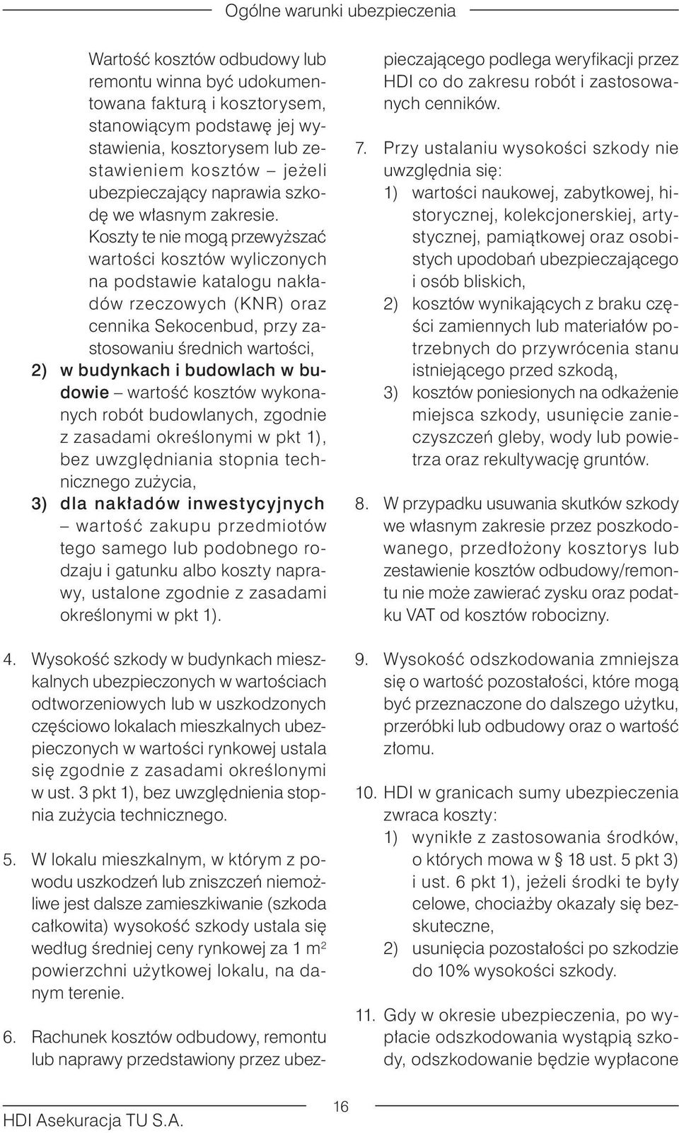 Koszty te nie mogą przewyższać wartości kosztów wyliczonych na podstawie katalogu nakładów rzeczowych (KNR) oraz cennika Sekocenbud, przy zastosowaniu średnich wartości, 2) w budynkach i budowlach w