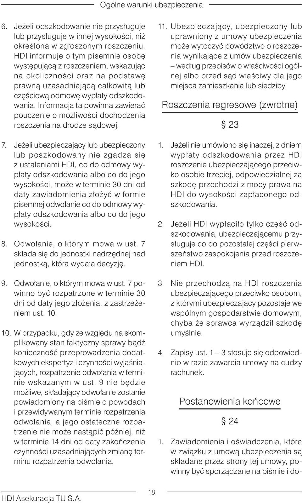 7. Jeżeli ubezpieczający lub ubezpieczony lub poszkodowany nie zgadza się z ustaleniami HDI, co do odmowy wypłaty odszkodowania albo co do jego wysokości, może w terminie 30 dni od daty zawiadomienia