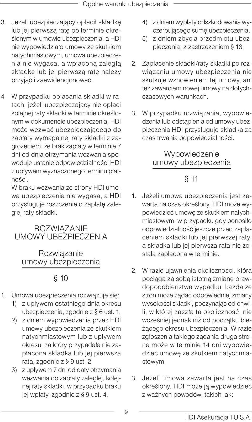 W przypadku opłacania składki w ratach, jeżeli ubezpieczający nie opłaci kolejnej raty składki w terminie określonym w dokumencie ubezpieczenia, HDI może wezwać ubezpieczającego do zapłaty wymagalnej