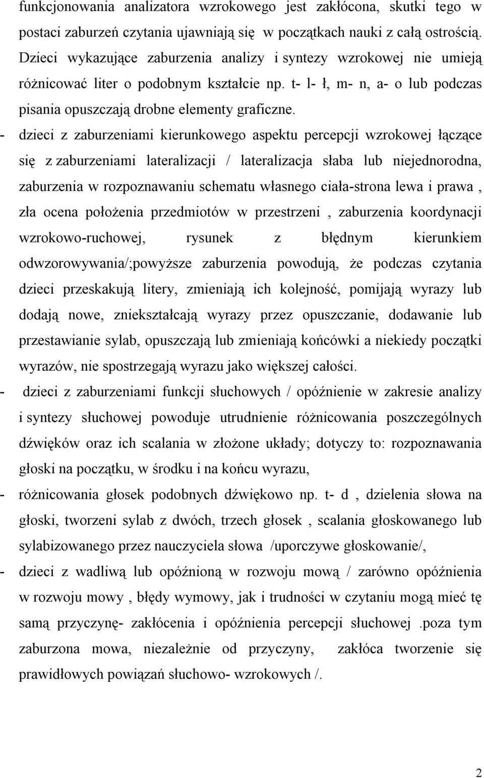 - dzieci z zaburzeniami kierunkowego aspektu percepcji wzrokowej łączące się z zaburzeniami lateralizacji / lateralizacja słaba lub niejednorodna, zaburzenia w rozpoznawaniu schematu własnego