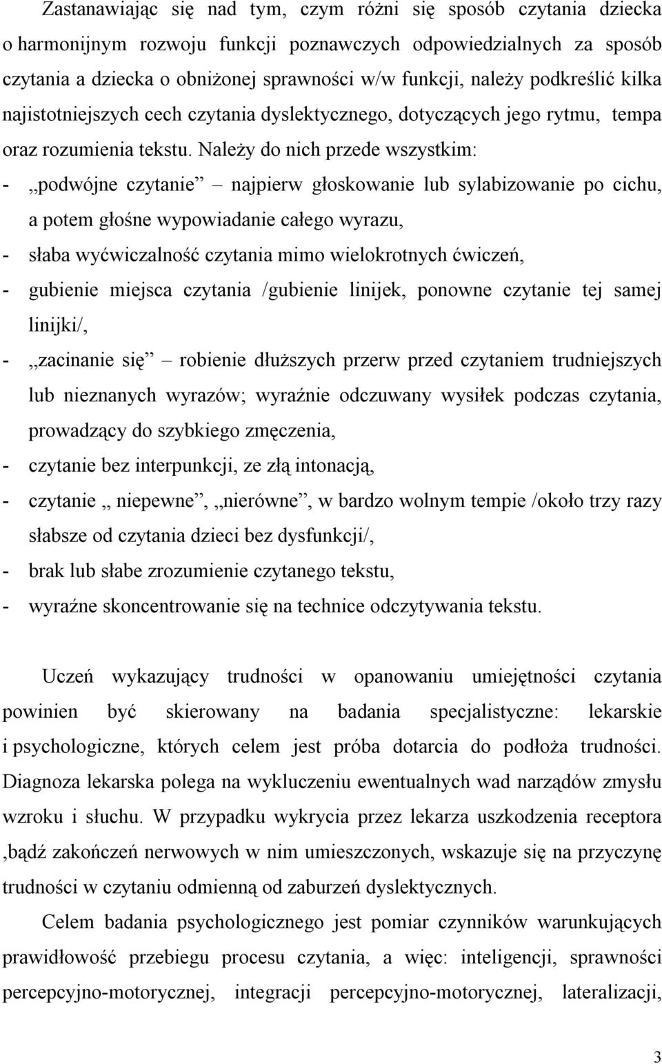 Należy do nich przede wszystkim: - podwójne czytanie najpierw głoskowanie lub sylabizowanie po cichu, a potem głośne wypowiadanie całego wyrazu, - słaba wyćwiczalność czytania mimo wielokrotnych