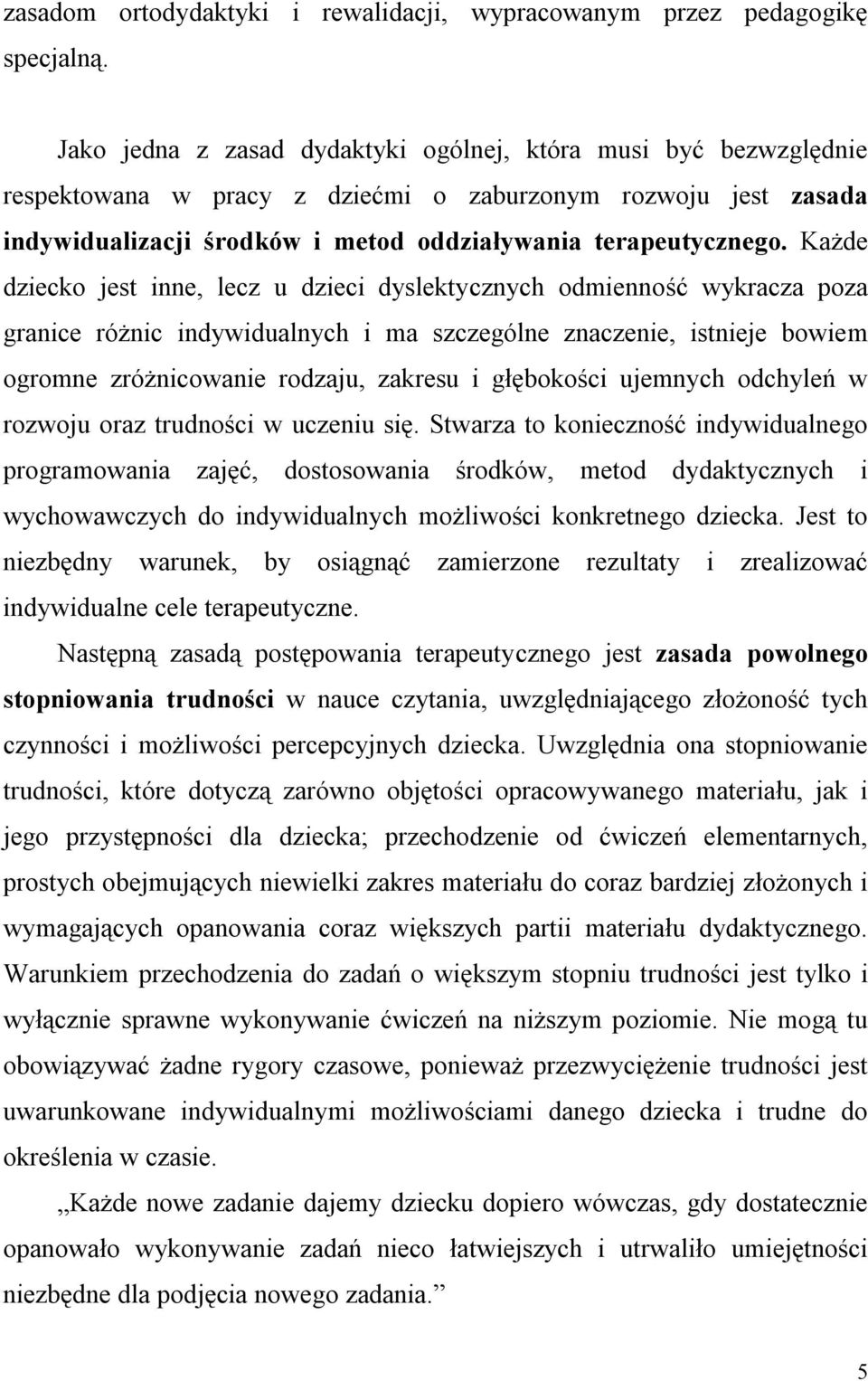 Każde dziecko jest inne, lecz u dzieci dyslektycznych odmienność wykracza poza granice różnic indywidualnych i ma szczególne znaczenie, istnieje bowiem ogromne zróżnicowanie rodzaju, zakresu i