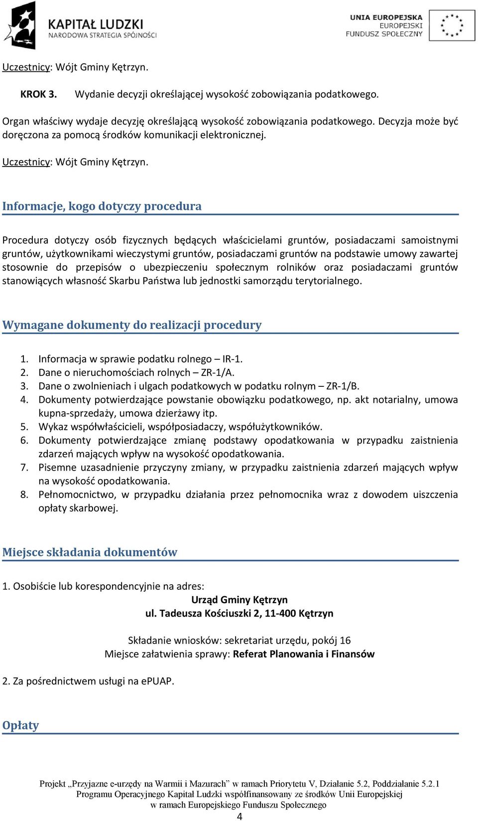Informacje, kogo dotyczy procedura Procedura dotyczy osób fizycznych będących właścicielami gruntów, posiadaczami samoistnymi gruntów, użytkownikami wieczystymi gruntów, posiadaczami gruntów na