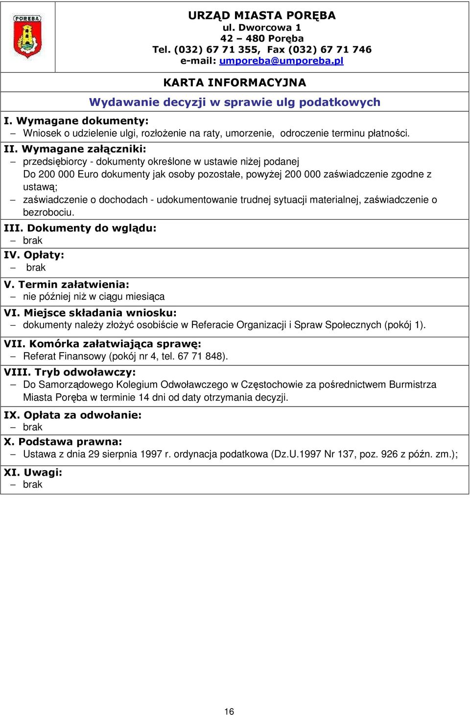 trudnej sytuacji materialnej, zaświadczenie o bezrobociu. nie później niŝ w ciągu miesiąca dokumenty naleŝy złoŝyć osobiście w Referacie Organizacji i Spraw Społecznych (pokój 1).