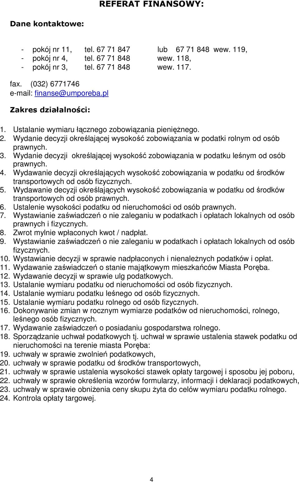 Wydanie decyzji określającej wysokość zobowiązania w podatki rolnym od osób prawnych. 3. Wydanie decyzji określającej wysokość zobowiązania w podatku leśnym od osób prawnych. 4.