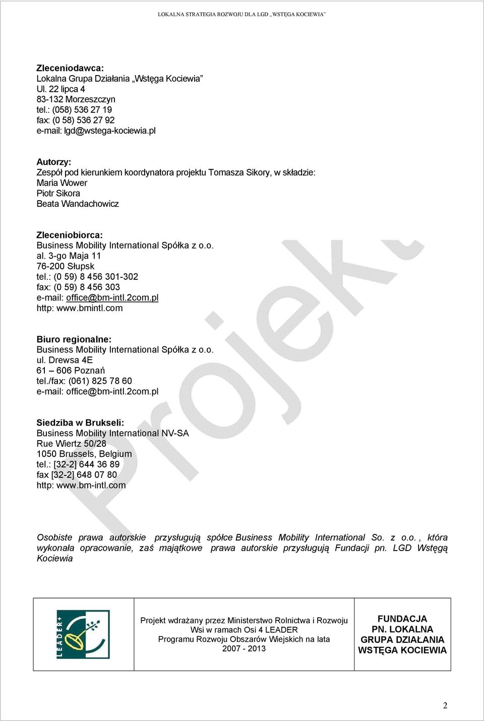 3-go Maja 11 76-200 Słupsk tel.: (0 59) 8 456 301-302 fax: (0 59) 8 456 303 e-mail: office@bm-intl.2com.pl http: www.bmintl.com Biuro regionalne: Business Mobility International Spółka z o.o. ul.