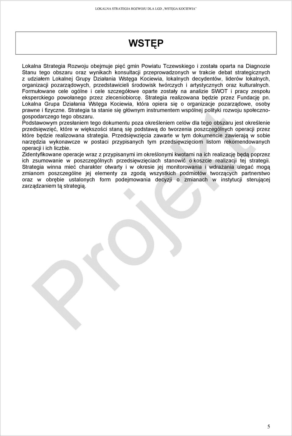 Formułowane cele ogólne i cele szczegółowe oparte zostały na analizie SWOT i pracy zespołu eksperckiego powołanego przez zleceniobiorcę. Strategia realizowana będzie przez Fundację pn.