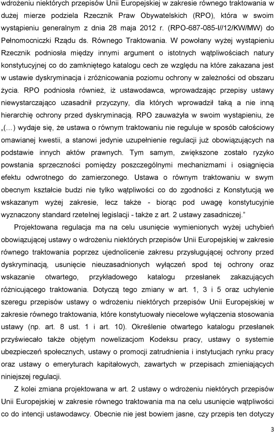 W powołany wyżej wystąpieniu Rzecznik podniosła między innymi argument o istotnych wątpliwościach natury konstytucyjnej co do zamkniętego katalogu cech ze względu na które zakazana jest w ustawie