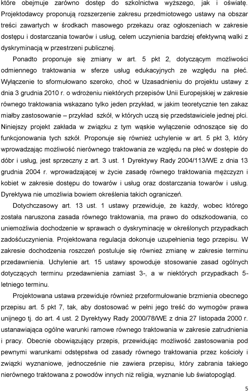 uczynienia bardziej efektywną walki z dyskryminacją w przestrzeni publicznej. Ponadto proponuje się zmiany w art.