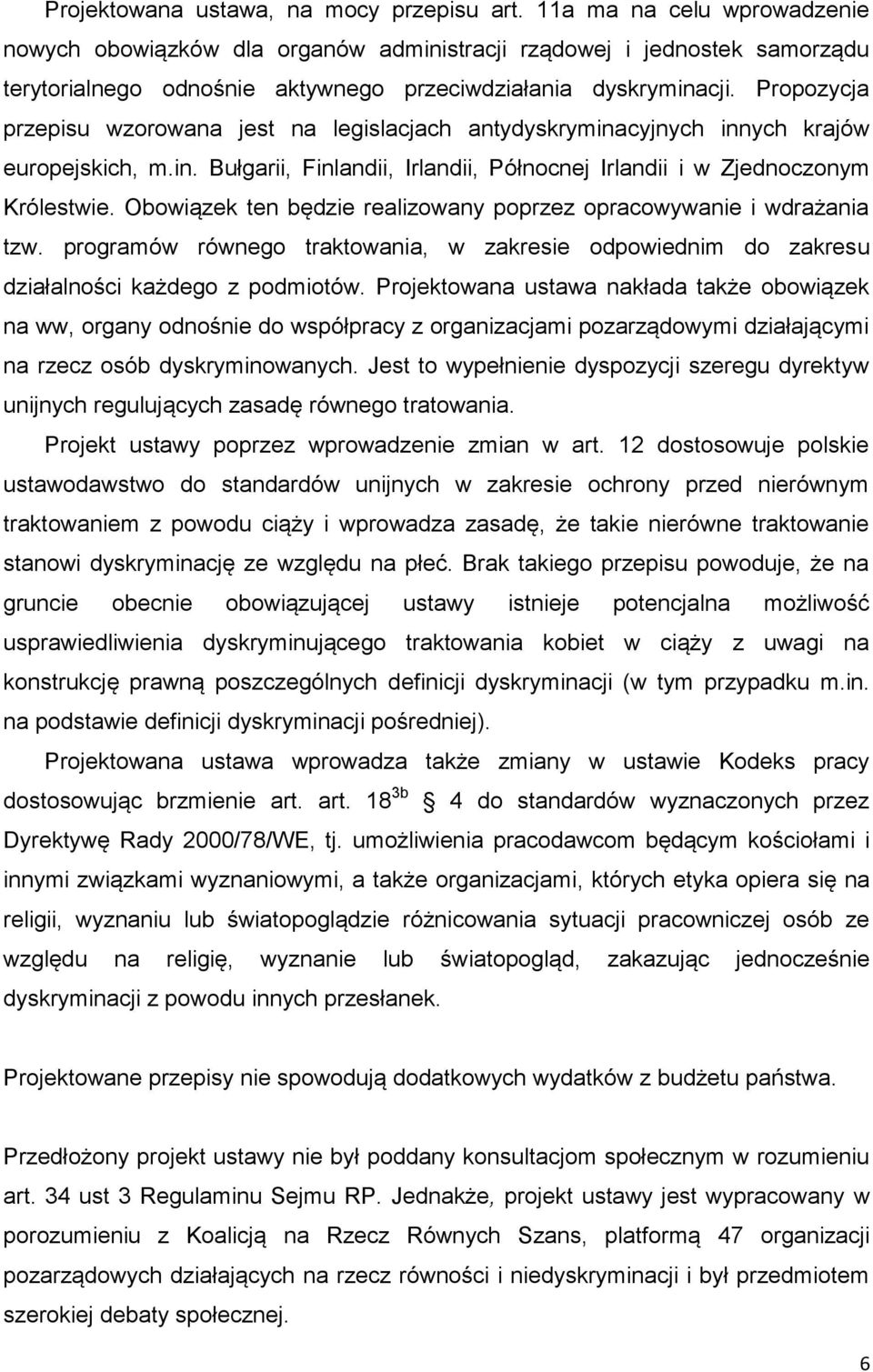 Propozycja przepisu wzorowana jest na legislacjach antydyskryminacyjnych innych krajów europejskich, m.in. Bułgarii, Finlandii, Irlandii, Północnej Irlandii i w Zjednoczonym Królestwie.