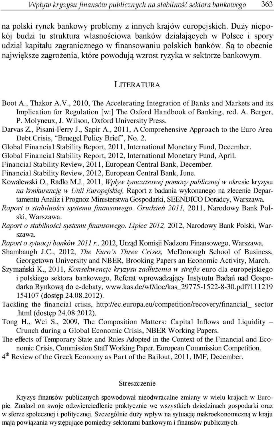 Są to obecnie największe zagrożenia, które powodują wzrost ryzyka w sektorze bankowym. LITERATURA Boot A., Thakor A.V.