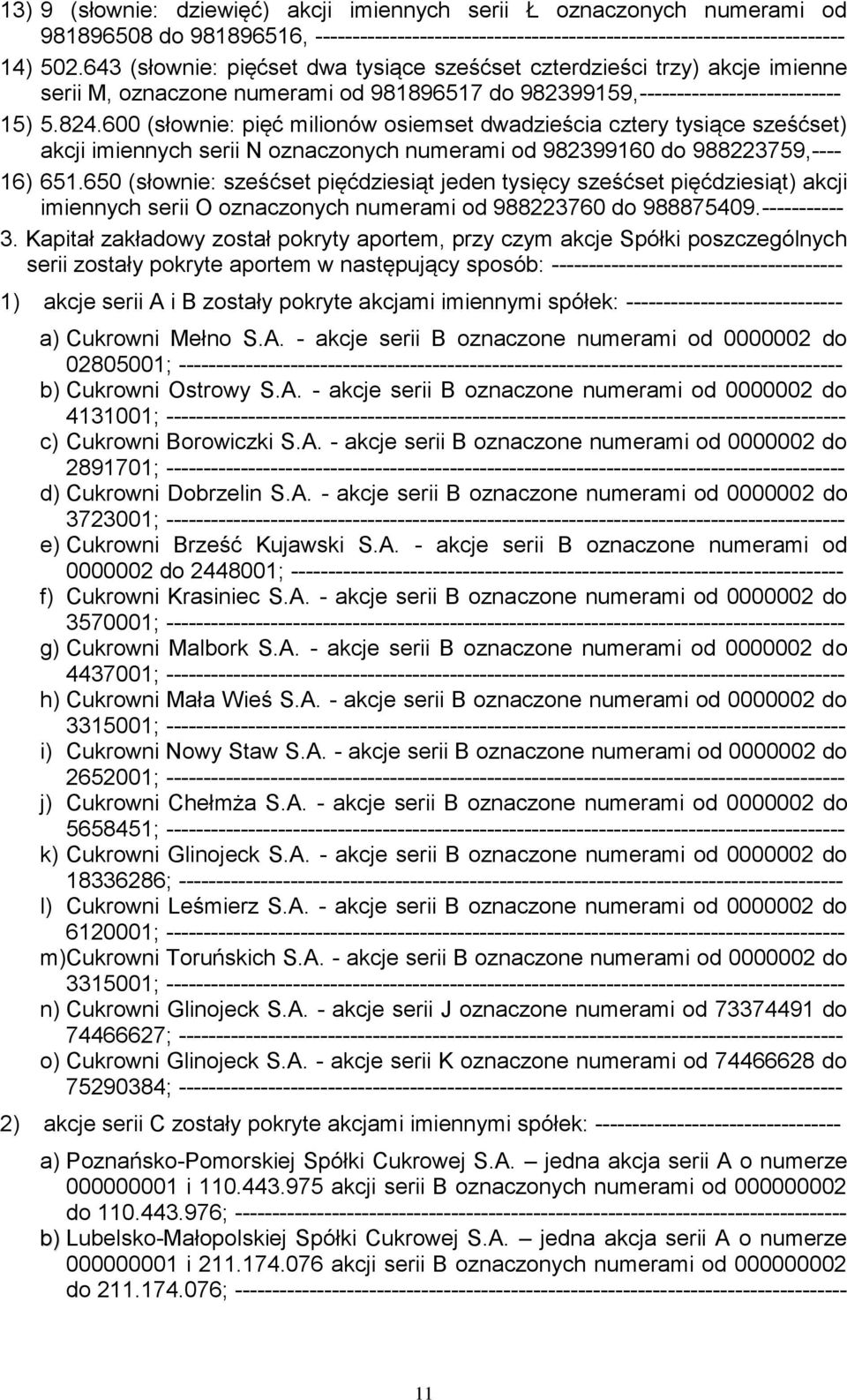 600 (słownie: pięć milionów osiemset dwadzieścia cztery tysiące sześćset) akcji imiennych serii N oznaczonych numerami od 982399160 do 988223759,---- 16) 651.