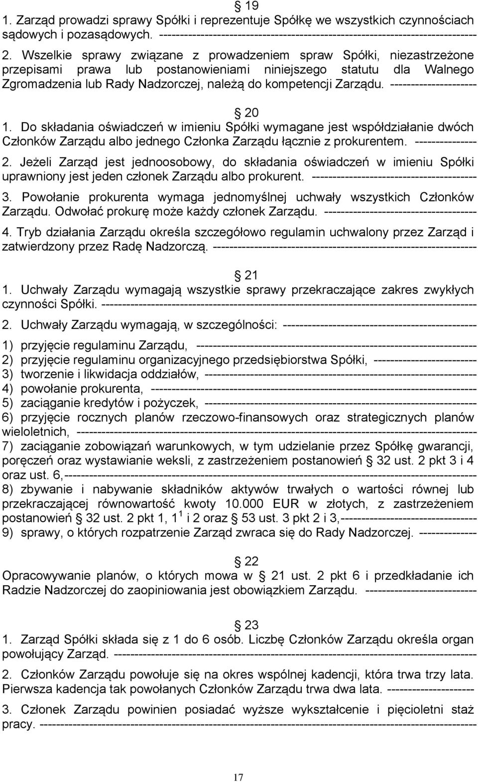 Zarządu. --------------------- 20 1. Do składania oświadczeń w imieniu Spółki wymagane jest współdziałanie dwóch Członków Zarządu albo jednego Członka Zarządu łącznie z prokurentem. --------------- 2.