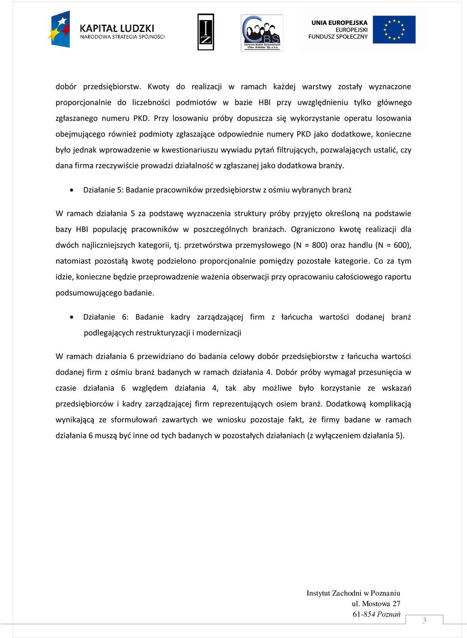 kwestionariuszu wywiadu pytao filtrujących, pozwalających ustalid, czy dana firma rzeczywiście prowadzi działalnośd w zgłaszanej jako dodatkowa branży.