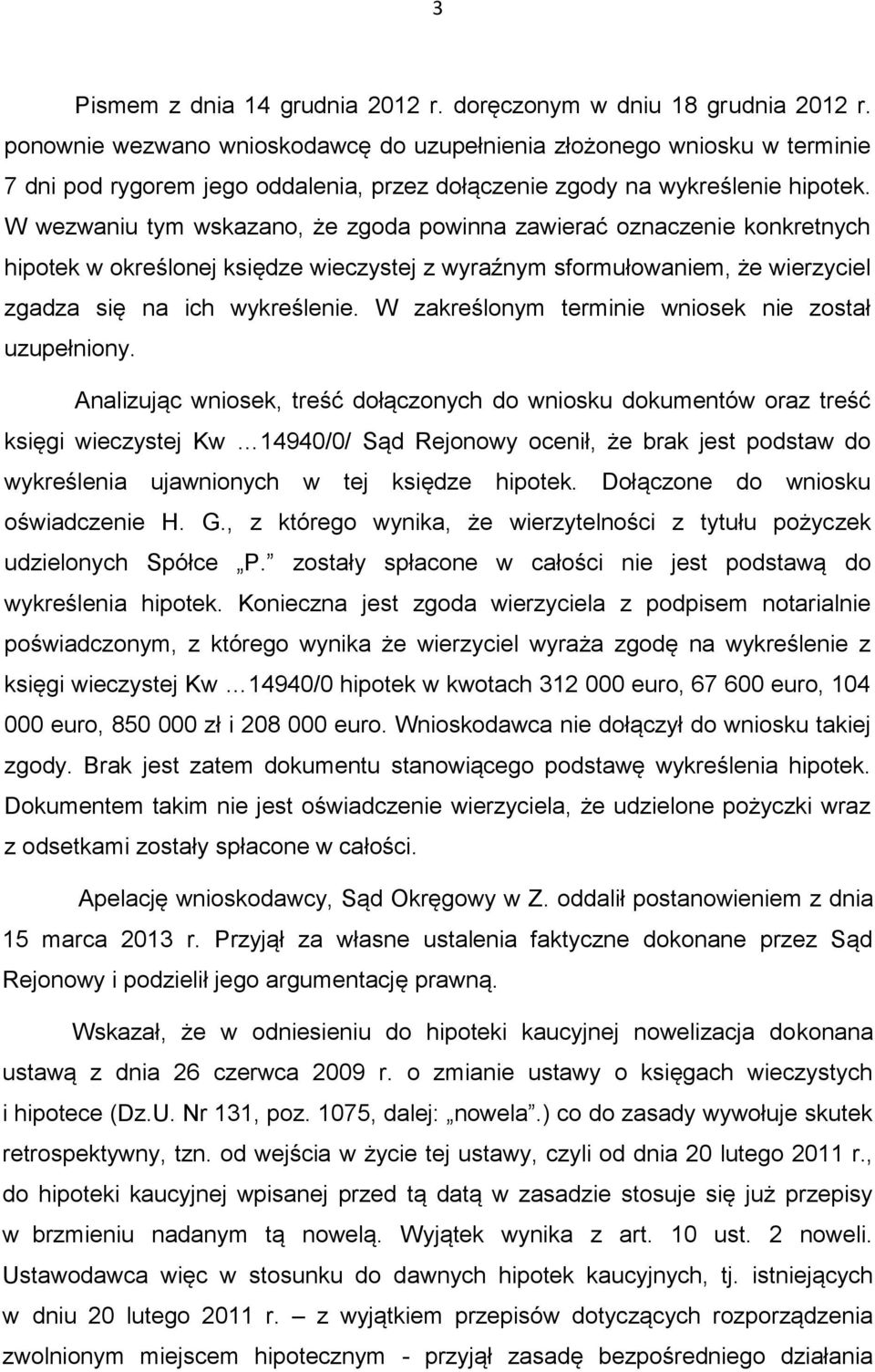 W wezwaniu tym wskazano, że zgoda powinna zawierać oznaczenie konkretnych hipotek w określonej księdze wieczystej z wyraźnym sformułowaniem, że wierzyciel zgadza się na ich wykreślenie.