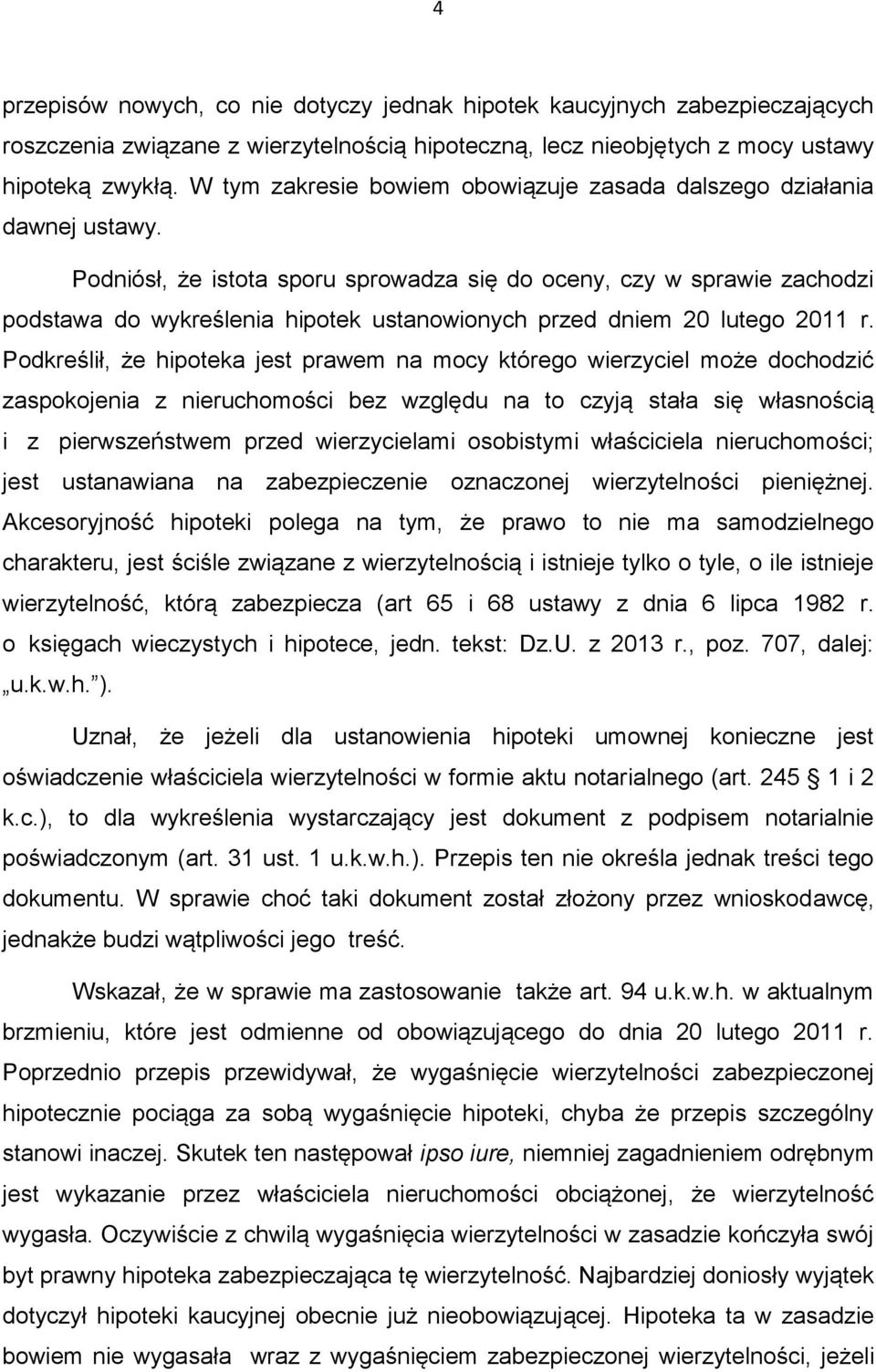 Podniósł, że istota sporu sprowadza się do oceny, czy w sprawie zachodzi podstawa do wykreślenia hipotek ustanowionych przed dniem 20 lutego 2011 r.