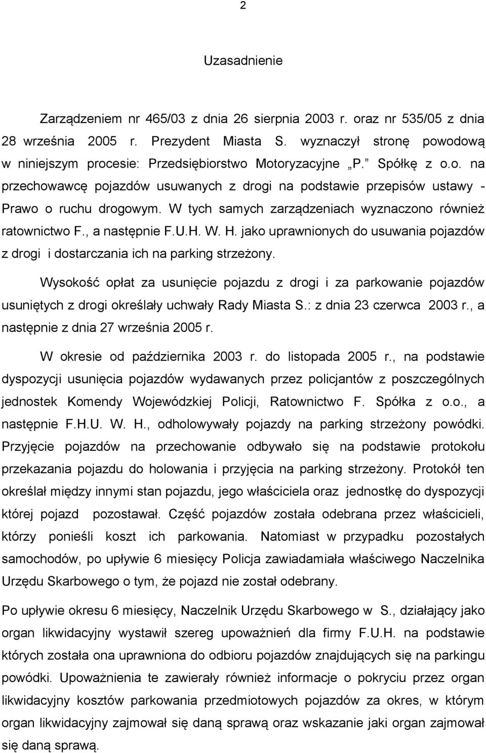 W tych samych zarządzeniach wyznaczono również ratownictwo F., a następnie F.U.H. W. H. jako uprawnionych do usuwania pojazdów z drogi i dostarczania ich na parking strzeżony.