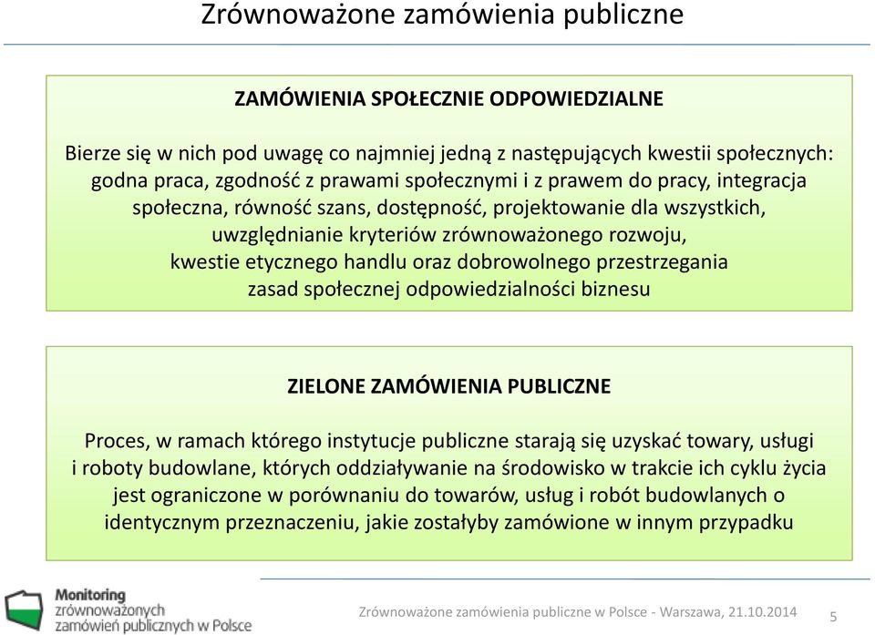 dobrowolnego przestrzegania zasad społecznej odpowiedzialności biznesu ZIELONE ZAMÓWIENIA PUBLICZNE Proces, w ramach którego instytucje publiczne starają się uzyskać towary, usługi i roboty