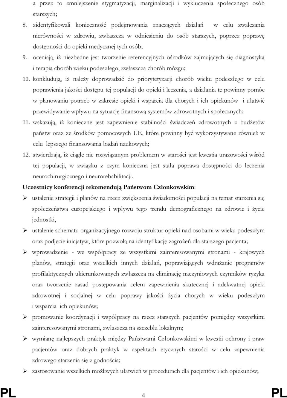 osób; 9. oceniają, iż niezbędne jest tworzenie referencyjnych ośrodków zajmujących się diagnostyką i terapią chorób wieku podeszłego, zwłaszcza chorób mózgu; 10.