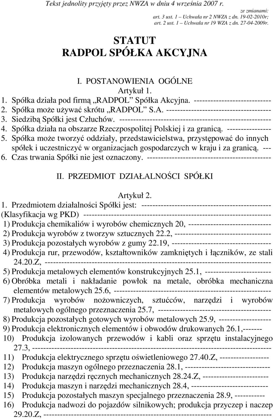 Siedzibą Spółki jest Człuchów. ------------------------------------------------------- 4. Spółka działa na obszarze Rzeczpospolitej Polskiej i za granicą. ---------------- 5.