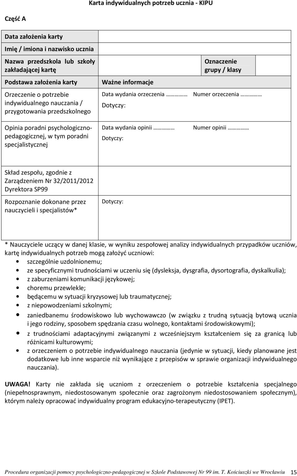 poradni specjalistycznej Data wydania opinii Dotyczy: Numer opinii Skład zespołu, zgodnie z Zarządzeniem Nr 32/2011/2012 Dyrektora SP99 Rozpoznanie dokonane przez nauczycieli i specjalistów* Dotyczy: