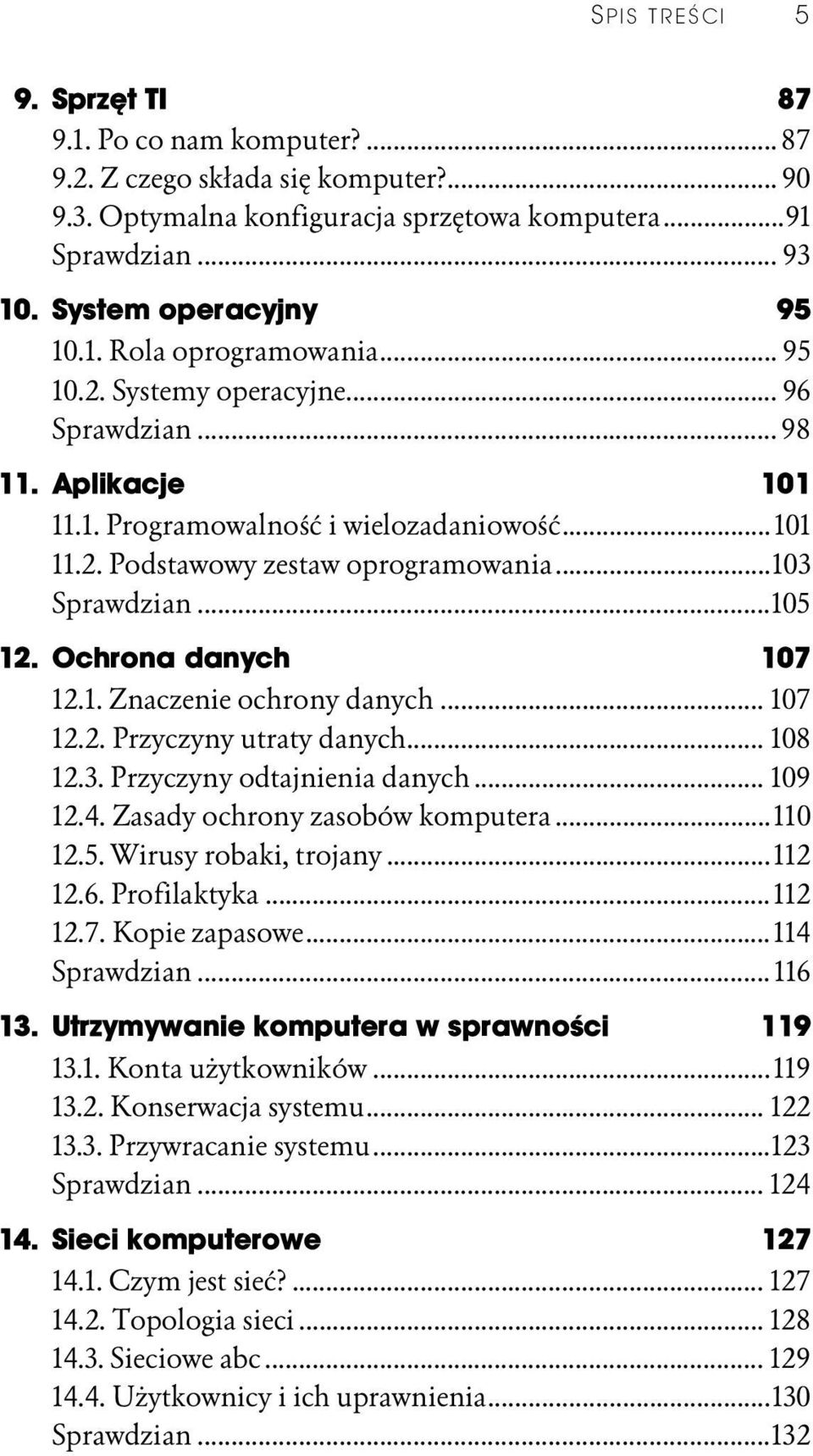 ..103 Sprawdzian...k...105 12. Ochrona danych 107 12.1. Znaczenie ochrony danych... 107 12.2. Przyczyny utraty danych...k.. 108 12.3. Przyczyny odtajnienia danych... 109 12.4.