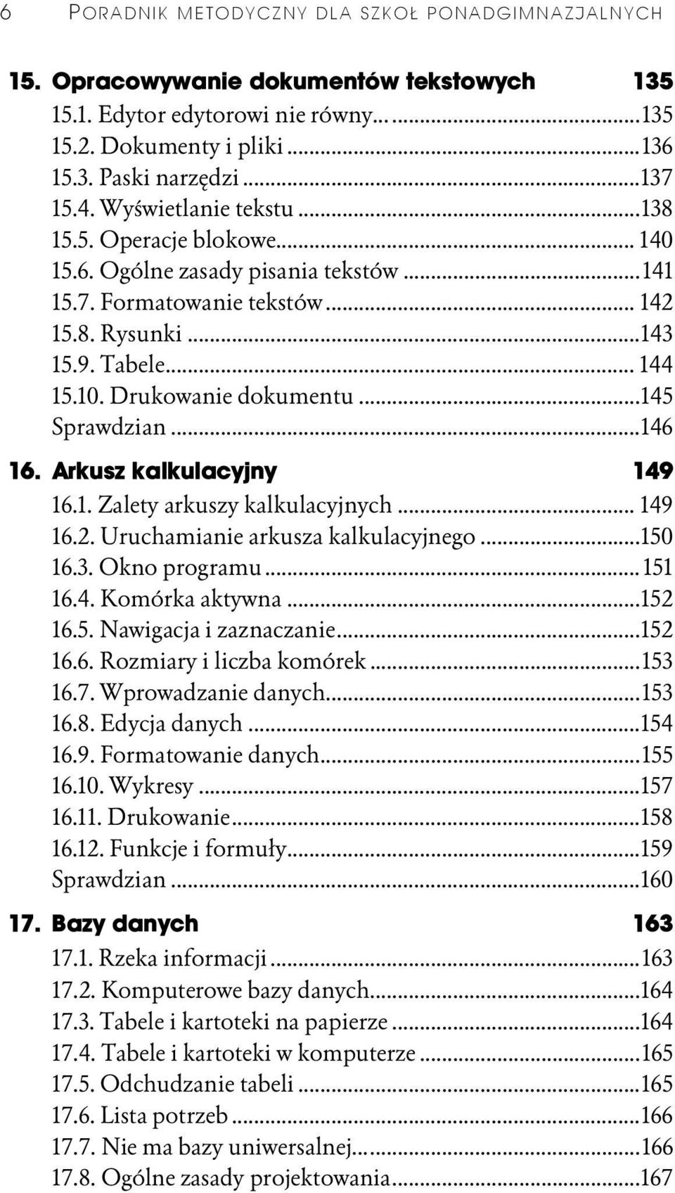 10. Drukowanie dokumentu...k145 Sprawdzian...k...146 16. Arkusz kalkulacyjny 149 16.1. Zalety arkuszy kalkulacyjnych... 149 16.2. Uruchamianie arkusza kalkulacyjnego...150 16.3. Okno programu...k... 151 16.