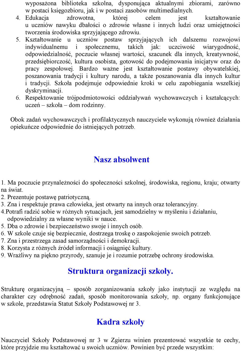 Kształtowanie u uczniów postaw sprzyjających ich dalszemu rozwojowi indywidualnemu i społecznemu, takich jak: uczciwość wiarygodność, odpowiedzialność, poczucie własnej wartości, szacunek dla innych,